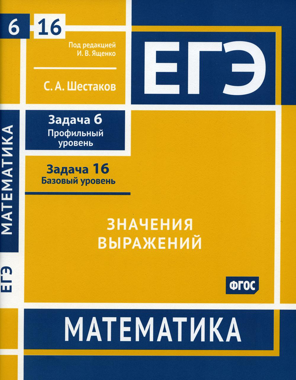 ЕГЭ. Математика. Значения выражений. Задача 6 (профильный уровень), задача  16 (базовый уровень). Рабочая тетрадь. / Шестаков. Шестаков Сергей  Алексеевич russian book купить в Канаде | russian book