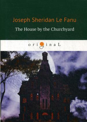 The House by the Churchyard =   :   .. Le Fanu J.F.