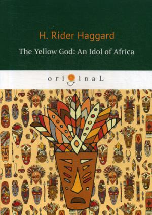 The Yellow God: An Idol of Africa =  :  :  .. Haggard H.R.