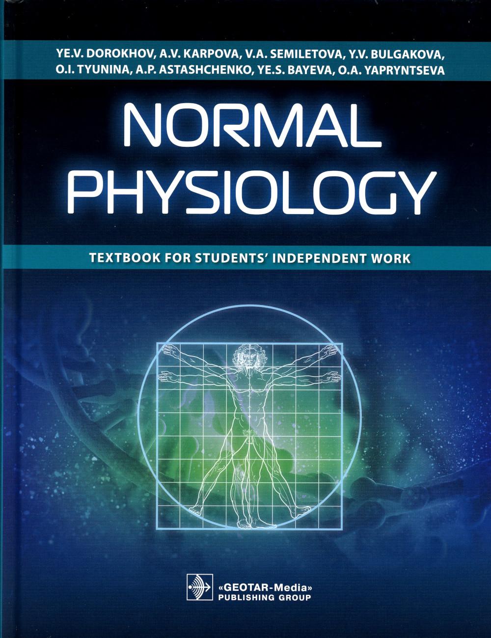 Normal physiology : textbook for students independent work / Ye. V. Dorokhov, A. V. Karpova, V. A. Semiletova [et al.].  oscow : GEOTAR-Media, 2021.  512 p. : ill.
