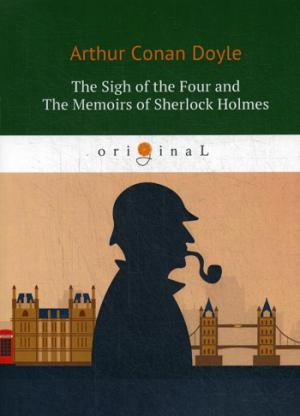 The Sigh of the Four and The Memoirs of Sherlock Holmes =      :   . . Doyle A.C.