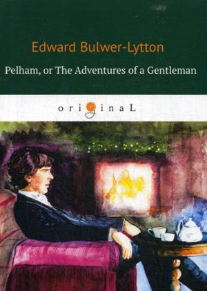 Pelham: or The Adventures of a Gentleman = ,   :  .