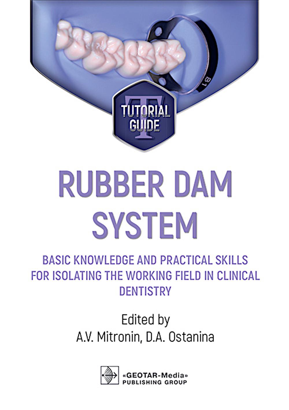 Rubber dam system: basic knowledge and practical skills for isolating the working field in clinical dentistry =  .           : tutorial guide / ed. by A. V. Mitron