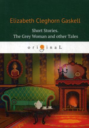 Short Stories. The Grey Woman and other Tales = .     : .  .