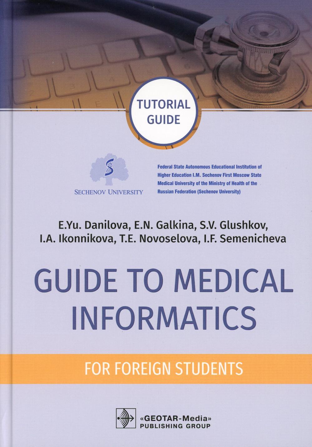 Guide to Medical Informatics for Foreign Students : tutorial guide / E. Yu. Danilova, E. N. Galkina, S. V. Glushkov [et l.].  Moscow : GEOTAR- Media, 2022.  272 p. : ill.