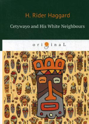 Cetywayo and His White Neighbours =     :   .. Haggard H.R.