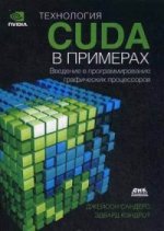 Технология CUDA в примерах: введение в программирование графических процессоров. Сандерс Дж., Кэндрот Э.